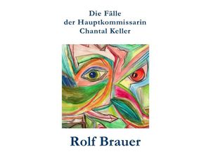 9783737547338 - Die Fälle der Hauptkommissarin Chantal Keller - Rolf Brauer Kartoniert (TB)