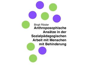 9783737547710 - Anthroposophische Ansätze in der Sozialpädagogischen Arbeit mit Menschen mit Behinderung - Birgit Rösler Kartoniert (TB)