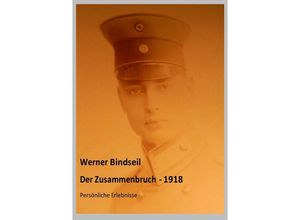 9783737547826 - Der Zusammenbruch 1918 - Persönliche Erlebnisse - Werner Bindseil Kartoniert (TB)