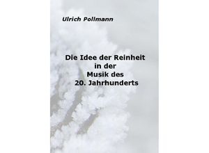 9783737561082 - Die Idee der Reinheit in der Musik des 20 Jahrhunderts - Ulrich Pollmann Kartoniert (TB)