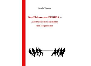 9783737561235 - Das Phänomen PEGIDA - Ausdruck eines Kampfes um Hegemonie - Amelie Wagner Kartoniert (TB)