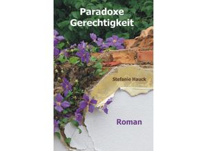 9783737566636 - Es gibt zwei Fortsetzungsgeschichten Das zweite Buch wird in Kürze   Paradoxe Gerechtigkeit - Stefanie Hauck Kartoniert (TB)