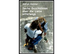 9783737566896 - Sechs Geschichten über die Liebe unterwegs - Adrian Ambrer Kartoniert (TB)