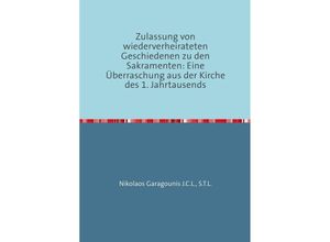 9783737567251 - Zulassung von wiederverheirateten Geschiedenen zu den Sakramenten Eine Überraschung aus der Kirche des 1 Jahrtausends - STL Nikolaos Garagounis JCL Kartoniert (TB)