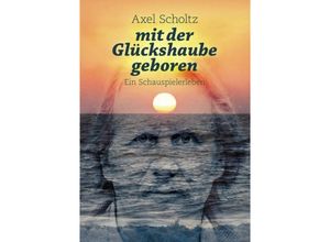 9783737572439 - mit der Glückshaube geboren - Axel Scholtz Kartoniert (TB)