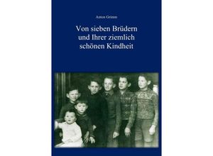 9783737573092 - Von sieben Brüdern und Ihrer ziemlich schönen Kindheit - Anton Grimm Kartoniert (TB)