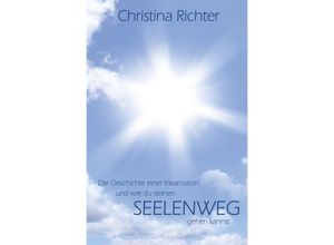 9783737579728 - Die Geschichte einer Inkarnation und wie du deinen Seelenweg gehen kannst - Christina Richter Kartoniert (TB)