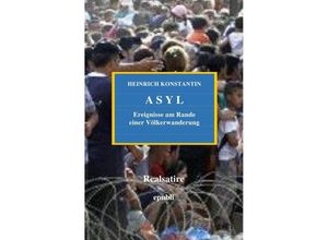 9783737585453 - ASYL - Ereignisse am Rande einer Völkerwanderung - Heinrich Konstantin Kartoniert (TB) 9783737585453 - ASYL - Ereignisse am Rande einer Völkerwanderung - Heinrich Konstantin Kartoniert (TB)