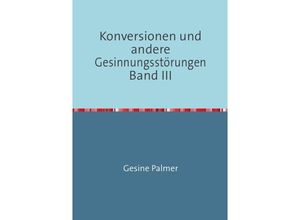 9783737588485 - Konversionen und andere Gesinnungsstörungen Band III - Gesine Palmer Kartoniert (TB)