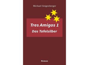 9783737589178 - Tres Amigos   Tres Amigos 1 - Das Tafelsilber - Michael Geigenberger Kartoniert (TB)