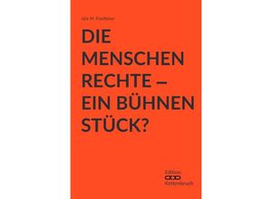 9783737589864 - Die Menschenrechte - Ein Bühnenstück? - Urs M Fiechtner Kartoniert (TB)