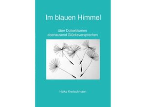 9783737593090 - Im blauen Himmel über Dotterblumen abertausend Glücksversprechen - Heike Kreitschmann Kartoniert (TB)