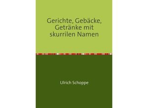 9783737593106 - Gerichte Gebäcke Getränke mit skurrilen Namen - Ulrich Schoppe Kartoniert (TB)