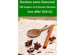 9783737594295 - Kochen anno dazumal - 186 Suppen und Saucen Rezepte aus alter Zeit - P H Jones Kartoniert (TB)