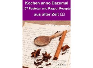 9783737594301 - Kochen anno dazumal - 107 Pasteten und Ragout Rezepte aus alter Zeit - P H Jones Kartoniert (TB)