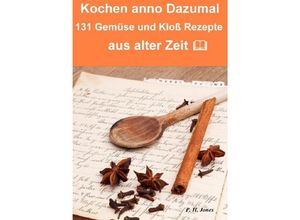 9783737594318 - Kochen anno dazumal - 131 Gemüse und Kloß Rezepte aus alter Zeit - P H Jones Kartoniert (TB)