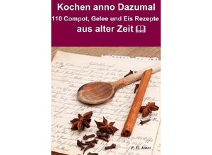 9783737594332 - Kochen anno dazumal - 110 Compot Gelee und Eis Rezepte aus alter Zeit - P H Jones Kartoniert (TB)