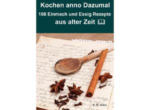 9783737594356 - Kochen anno dazumal - 108 Einmach und Essig Rezepte aus alter Zeit - P H Jones Kartoniert (TB)