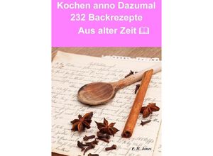 9783737594363 - Kochen anno dazumal - 232 Back Rezepte aus alter Zeit - P H Jones Kartoniert (TB)