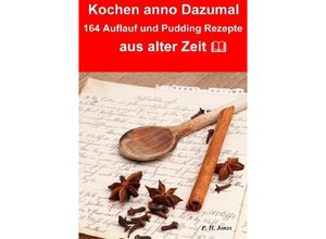 9783737594370 - Kochen anno dazumal - 164 Auflauf und Pudding Rezepte aus alter Zeit - P H Jones Kartoniert (TB)