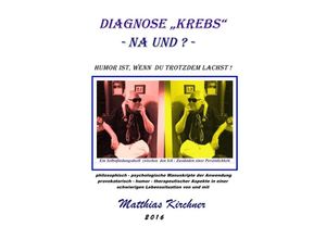 9783737595148 - Diagnose Krebs - Na und? Humor ist wenn Du trotzdem lachst! - Matthias Kirchner Kartoniert (TB)