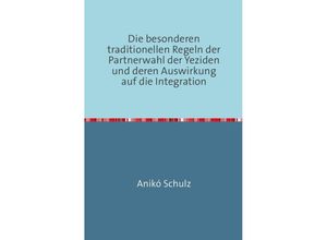 9783737595476 - Die besonderen traditionellen Regeln der Partnerwahl der Yeziden und deren Auswirkung auf die Integration - Aniko Schulz Kartoniert (TB)