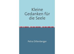 9783737598606 - Kleine Gedanken für die Seele - Petra Dillenberger Kartoniert (TB)