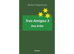 9783737598767 - Tres Amigos   Tres Amigos 3 - Das Erbe - Michael Geigenberger Kartoniert (TB)