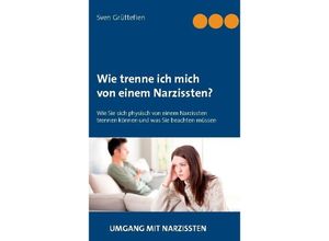 9783739239224 - Sven Grüttefien - GEBRAUCHT Wie trenne ich mich von einem Narzissten ? Wie Sie sich physisch von einem Narzissten trennen können und was Sie beachten müssen (Umgang mit Narzissten) - Preis vom 22102023 045847 h