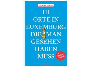 9783740803636 - 111 Orte    111 Orte in Luxemburg die man gesehen haben muss - Joscha Remus Kartoniert (TB)