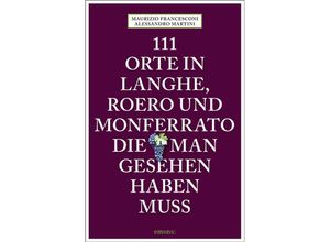 9783740804749 - 111 Orte    111 Orte in Langhe Roero und Monferrato die man gesehen haben muss - Alessandro Martini Maurizio Francesconi Kartoniert (TB)