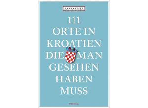 9783740805579 - 111 Orte in Kroatien die man gesehen haben muss - Ranka Keser Kartoniert (TB)