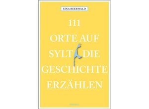 9783740807269 - 111 Orte auf Sylt die Geschichte erzählen - Sina Beerwald Taschenbuch