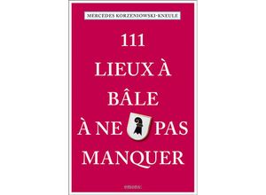 9783740810238 - 111 Lieux   111 Lieux à Bâle à ne pas manquer - Mercedes Korzeniowski-Kneule Kartoniert (TB)