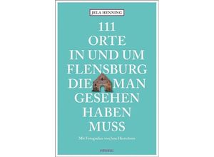 9783740813574 - 111 Orte in und um Flensburg die man gesehen haben muss - Jela Henning Kartoniert (TB)