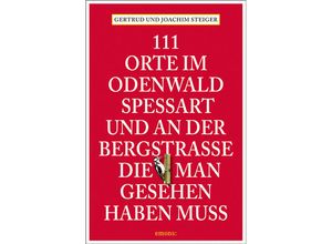 9783740815127 - 111 Orte im Odenwald Spessart und an der Bergstrasse die man gesehen haben muss - Joachim Steiger Gertrud Steiger Taschenbuch