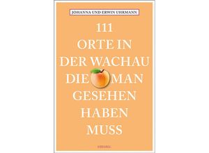 9783740816681 - 111 Orte    111 Orte in der Wachau die man gesehen haben muss - Johanna Uhrmann Erwin Uhrmann Kartoniert (TB)