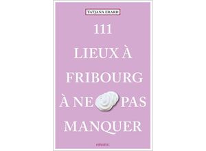 9783740817220 - 111 Lieux à Fribourg à ne pas manquer - Tatjana Erard Taschenbuch