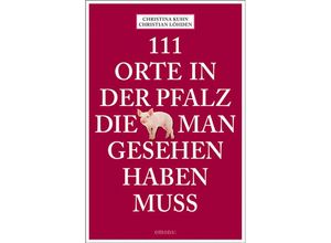 9783740817831 - 111 Orte in der Pfalz die man gesehen haben muss - Christina Kuhn Christian Löhden Kartoniert (TB)