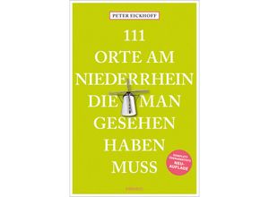 9783740818029 - 111 Orte am Niederrhein die man gesehen haben muss - Peter Eickhoff Kartoniert (TB)