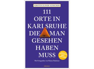 9783740818043 - 111 Orte in Karlsruhe die man gesehen haben muss - Kirsten Elsner-Schichor Kartoniert (TB)