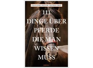 9783740818647 - 111 Tiere   111 Dinge über Pferde die man wissen muss - Franziska Weyer Katrin Obst Kartoniert (TB)