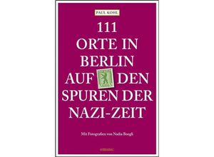 9783740818722 - 111 Orte    111 Orte in Berlin auf den Spuren der Nazi-Zeit - Paul Kohl Kartoniert (TB)