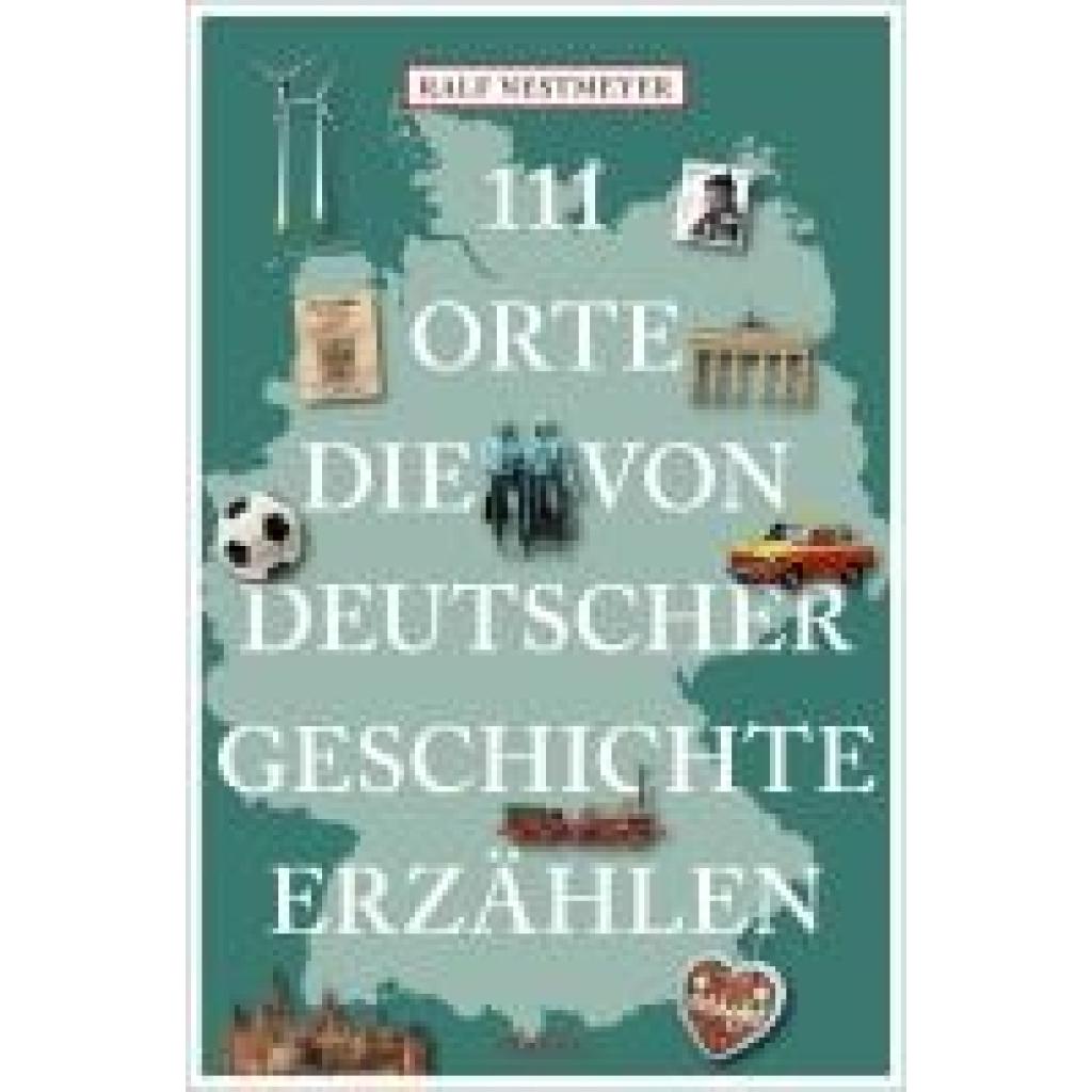 9783740820046 - Nestmeyer Ralf 111 Orte die von deutscher Geschichte erzählen