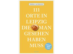 9783740820053 - 111 Orte in Leipzig die man gesehen haben muss komplett neuer Band - Priska Lachmann Kartoniert (TB)