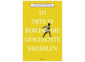 9783740820060 - 111 Orte in Berlin die Geschichte erzählen - Lucia Jay von Seldeneck Carolin Huder Kartoniert (TB)