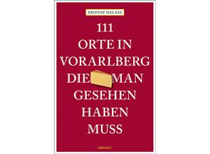 9783740820169 - 111 Orte    111 Orte im Vorarlberg die man gesehen haben muss - Kristof Halasz Kartoniert (TB)