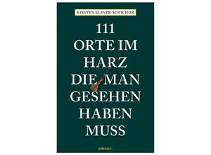 9783740820183 - 111 Orte im Harz die man gesehen haben muss - Kirsten Elsner-Schichor Kartoniert (TB)