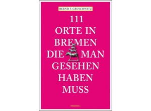 9783740820190 - 111 Orte    111 Orte in Bremen die man gesehen haben muss - Bernd F Gruschwitz Kartoniert (TB)