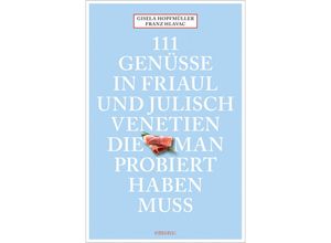 9783740820220 - 111   111 Genüsse in Friaul und Julisch Venetien die man probiert haben muss - Gisela Hopfmüller Franz Hlavac Kartoniert (TB)